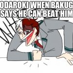 Todoroki wheeze | TODAROKI WHEN BAKUGO SAYS HE CAN BEAT HIM | image tagged in todoroki wheeze | made w/ Imgflip meme maker