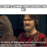 peasant joke | STUDENTS: SCHOOL FOOD IS DISGUSTING 

ME:; school lunch; packed lunch | image tagged in peasant joke,school,memes | made w/ Imgflip meme maker