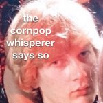 cornpop whisperer
