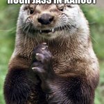 EVEry fith grader | ME MAKEING MY NAME HUGH JASS IN KAHOOT | image tagged in memes,evil otter | made w/ Imgflip meme maker