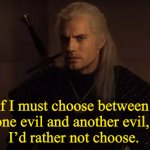 Capt.must choose between one evil and another, I’d rather not ch