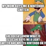Luigi DJ Crying Meme | MY MOM BUYS ME A NINTENDO SWITCH; SHE DOESNT KNOW WHAT IS IS SO SHE BUYS ME A LIGHT SWITCH AND WRITES NINTENDO ON IT | image tagged in luigi dj crying meme | made w/ Imgflip meme maker
