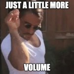 just a little more volume | JUST A LITTLE MORE; VOLUME | image tagged in sprinkle chef | made w/ Imgflip meme maker