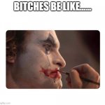 Joker Makeup | BITCHES BE LIKE...... | image tagged in joker makeup | made w/ Imgflip meme maker