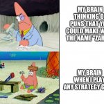My brain basically dies in State.io. I always lose. Against a bot! | MY BRAIN THINKING OF PUNS THAT YOU COULD MAKE WITH THE NAME "ZARDY" MY BRAIN WHEN I PLAY ANY STRATEGY GAME | image tagged in smart patrick vs dumb patrick,strategy,zardy | made w/ Imgflip meme maker