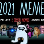 AMOGUS AND HIS CREW | 2021 MEME; 2 DEATH MEMES | image tagged in amogus,karen,blue eye,choccy milk,turn down for what,and the other guys | made w/ Imgflip meme maker