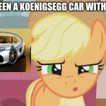 When did this car have four seats? | I NEVER SEEN A KOENIGSEGG CAR WITH 4 SEATS... | image tagged in confused mlp | made w/ Imgflip meme maker