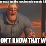 Request] Mr. Incredible shouting 'Math is math!” Meme template :  r/MemeTemplatesOfficial