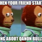 QAnon, the backwoods cousin of Anon | WHEN YOUR FRIEND STARTS; TALKING ABOUT QANON BULLSHIT... | image tagged in awkward look,qanon,crazy,banjo,deliverance | made w/ Imgflip meme maker