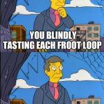 Oh nu | YOU BLINDLY TASTING EACH FROOT LOOP YOU REALIZING THEY ALL TASTE THE SAME | image tagged in skinner out of touch,froot loops | made w/ Imgflip meme maker