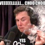 Elon Musk Weed | WEEEEELLLLLL... CHOO CHOOF; YES | image tagged in elon musk weed | made w/ Imgflip meme maker
