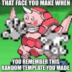 I really did make this filter on a different profile | THAT FACE YOU MAKE WHEN; YOU REMEMBER THIS RANDOM TEMPLATE YOU MADE. | image tagged in mr mime got big | made w/ Imgflip meme maker