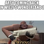 Spy Bonjour | ARTY COMING BACK IN WILLY’S WONDERLAND 2 | image tagged in spy bonjour | made w/ Imgflip meme maker