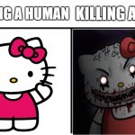 killing a dog is horrible | KILLING A HUMAN KILLING A DOG | image tagged in hello kitty cute to creepy,memes,gifs,horror | made w/ Imgflip meme maker