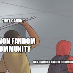 Guy hitting kid with pipe | "NOT CANON!"; CANON FANDOM COMMUNITY; NON-CANON FANDOM COMMUNITY | image tagged in guy hitting kid with pipe | made w/ Imgflip meme maker