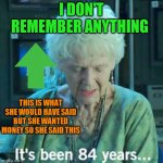grandma forgot things | I DON'T REMEMBER ANYTHING; THIS IS WHAT SHE WOULD HAVE SAID
BUT SHE WANTED MONEY SO SHE SAID THIS | image tagged in titanic 84 years | made w/ Imgflip meme maker