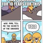 Yolo(you only live once) | I HAVE SEARCHED FOR 10 YEARS FOR THIS; YOLO | image tagged in fun | made w/ Imgflip meme maker