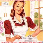 50s Housewife | I'M MAKING MY HUSBAND A HOE MADE DINNER; THAT'S NOT A SPELLING ERROR, I AM WHAT I AM | image tagged in 50s housewife | made w/ Imgflip meme maker