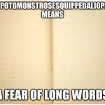 This is so ironic | HIPPOPOTOMONSTROSESQUIPPEDALIOPHOBIA MEANS; A FEAR OF LONG WORDS | image tagged in dictionary meme,words,phobia,ironic | made w/ Imgflip meme maker