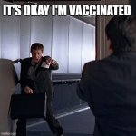 It's Okay I'm Vaccinated | IT'S OKAY I'M VACCINATED | image tagged in it's okay i'm a | made w/ Imgflip meme maker