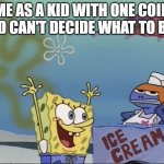 Me as a Kid | ME AS A KID WITH ONE COIN AND CAN'T DECIDE WHAT TO BUY | image tagged in spongebib annoys vendor,memes,spongebob | made w/ Imgflip meme maker