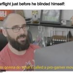 Pro gamer move | Starflight just before he blinded himself:; Killer2665 | image tagged in pro gamer move,wings of fire,wof,vsauce | made w/ Imgflip meme maker