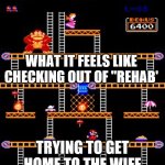 3am rehab call | WHAT IT FEELS LIKE CHECKING OUT OF "REHAB'; TRYING TO GET HOME TO THE WIFE | image tagged in donkey kong,rehab,eminem,overconfident alcoholic depression guy | made w/ Imgflip meme maker