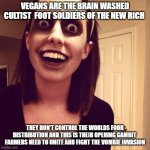 Vegan Zombies | VEGANS ARE THE BRAIN WASHED CULTIST  FOOT SOLDIERS OF THE NEW RICH; THEY DON'T CONTROL THE WORLDS FOOD DISTRIBUTION AND THIS IS THEIR OPENING GAMBIT 
FARMERS NEED TO UNITE AND FIGHT THE VOMBIE INVASION | image tagged in zombie- end jpg | made w/ Imgflip meme maker