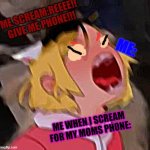 My moms old phone meme | ME SCREAM:REEEE!! GIVE ME PHONE!!! ME:; ME WHEN I SCREAM FOR MY MOMS PHONE: | image tagged in screaming kenma | made w/ Imgflip meme maker