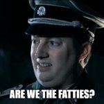 Us after our 4th appetizer. | ARE WE THE FATTIES? | image tagged in are we the baddies,food | made w/ Imgflip meme maker