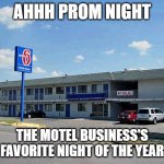 Motel 6 | AHHH PROM NIGHT; THE MOTEL BUSINESS'S FAVORITE NIGHT OF THE YEAR | image tagged in motel 6 | made w/ Imgflip meme maker