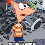 Why besides money does YouTube always do that just because people wanna watch more vids man wth | OK YOUTUBE SERIOUSLY; WHY BESIDES MONEY DO YOU KEEP PLAYING A LOT OF ADS FOR EVERY VIDEO THAT SOMEONE'S ALWAYS WATCHING | image tagged in phineas,memes,youtube,dank memes,youtube ads,money | made w/ Imgflip meme maker