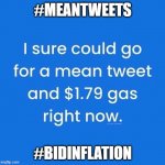 #MeanTweets #Bidinflation | #MEANTWEETS; #BIDINFLATION | image tagged in mean tweets cheap gas | made w/ Imgflip meme maker