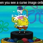 SpongeBob pouring bleach | when you see a curse image online | image tagged in spongebob pouring bleach,kill me,memes | made w/ Imgflip meme maker