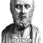 Hippocrates | HANGOVER? FISH FINGER SANDWICH AND A BOTTLE OF PEPSI, MATE. | image tagged in hippocrates | made w/ Imgflip meme maker