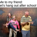 Bruh | Me to my friend: let's hang out after school; the kid named school; me and my friend, running away so that we don't have to contemplate our life choices; the kid named out | image tagged in scared people | made w/ Imgflip meme maker