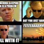 CSI | A BUNCHING SLEEPING BAG IS A PROBLEM BUT YOU JUST HAVE TO... ROLL WITH IT | image tagged in csi,dad joke | made w/ Imgflip meme maker