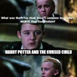 i think everyone can agree on that | HARRY POTTER AND THE CURSED CHILD | image tagged in there's someone worse than dumbledore | made w/ Imgflip meme maker