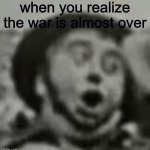 World War Pog | when you realize the war is almost over | image tagged in world war pog | made w/ Imgflip meme maker