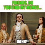 Judgemental Volturi | FRIENDS, DO YOU FIND MY MEMES... DANK? | image tagged in judgemental volturi,dank memes | made w/ Imgflip meme maker