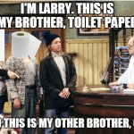 Larry Darryl & Darryl | I'M LARRY. THIS IS MY BROTHER, TOILET PAPER; AND THIS IS MY OTHER BROTHER, GAS | image tagged in larry darryl darryl,memes,gas shortage,gas,toilet paper | made w/ Imgflip meme maker