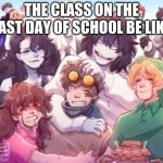 Creepypasta | THE CLASS ON THE LAST DAY OF SCHOOL BE LIKE | image tagged in creepypasta | made w/ Imgflip meme maker