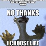 No thanks I choose life | FEMINISTS: WOMEN SHOULD BE ALLOWED TOO BE SOLDIERS
MEN: THEN MAYBE JOIN THE ARMY
WOMAN: | image tagged in no thanks i choose life | made w/ Imgflip meme maker