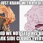 Plo Koon is Just Krang with a Jedi Robot Body | PLO KOON IS JUST KRANG WITH A JEDI ROBOT BODY; HOW DID WE NOT SEE THIS BEFORE?
THE DARK SIDE CLOUDS EVERYTHING | image tagged in plo koon is just krang,plo koon,star wars,krang | made w/ Imgflip meme maker