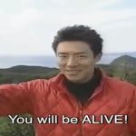 You will be alive!