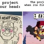 All press is good press | The project in your head:; The project when its finished: | image tagged in i heart kids i eat kids,gravity falls,funny,memes,grunkle stan,expectation vs reality | made w/ Imgflip meme maker