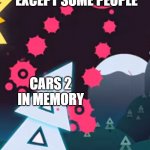 Cars 2 Hate | EVERYONE EXCEPT SOME PEOPLE; CARS 2 IN MEMORY | image tagged in he grab the tree | made w/ Imgflip meme maker