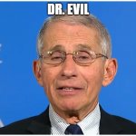 Dr Fauci | DR. EVIL | image tagged in dr fauci | made w/ Imgflip meme maker