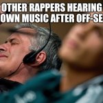 OtherRappers | OTHER RAPPERS HEARING THEY OWN MUSIC AFTER OFF-SEASON | image tagged in jose mourinho headset | made w/ Imgflip meme maker