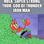 mr crab on money bath | HULK: SUPER STRONG

THOR: GOD OF THUNDER

IRON MAN: | image tagged in mr crab on money bath,avengers | made w/ Imgflip meme maker